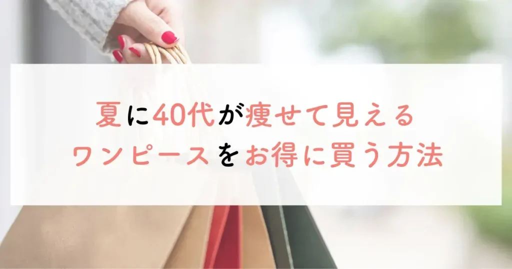 夏に40代が痩せて見えるワンピースをお得に買う方法
