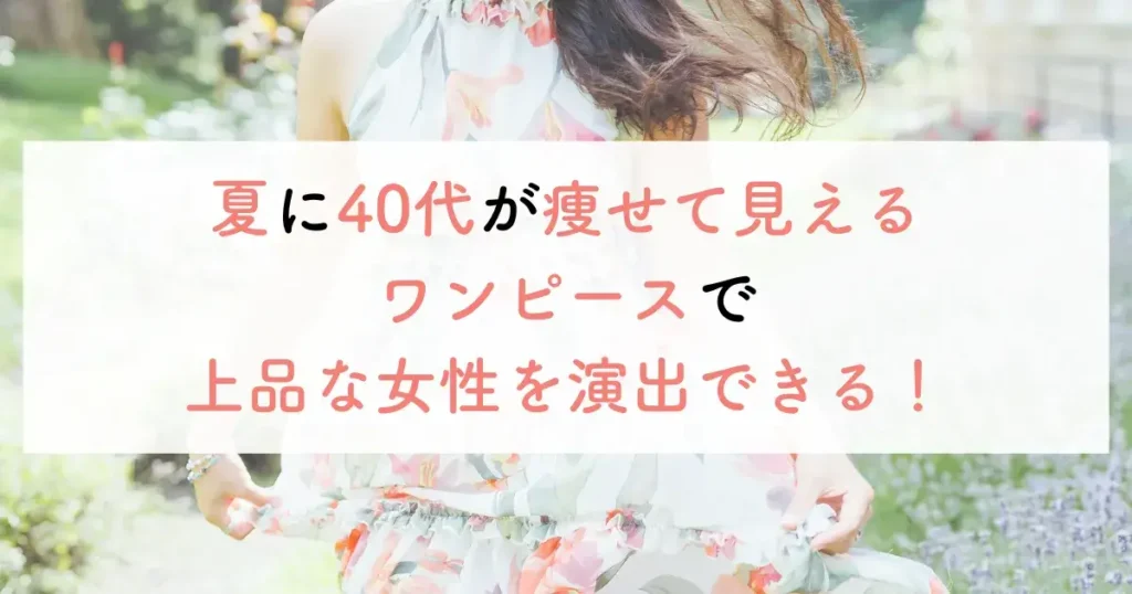 夏に40代が痩せて見えるワンピースで上品な女性を演出できる!