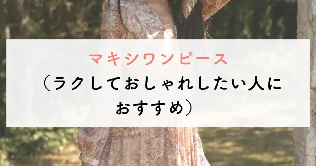 マキシワンピース(ラクしておしゃれしたい人におすすめ)