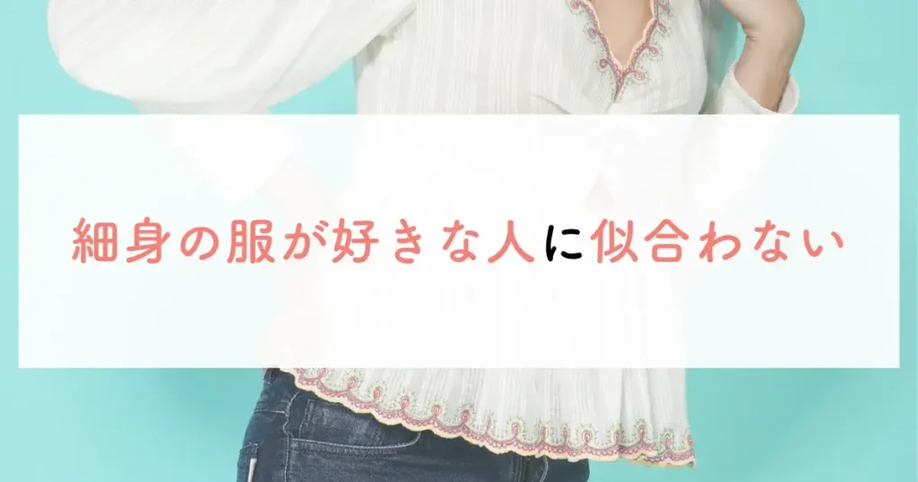 細身の服が好きな人に似合わない