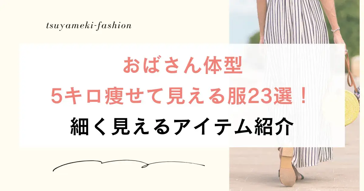 おばさん体型5キロ痩せて見える服23選！細く見えるアイテム紹介