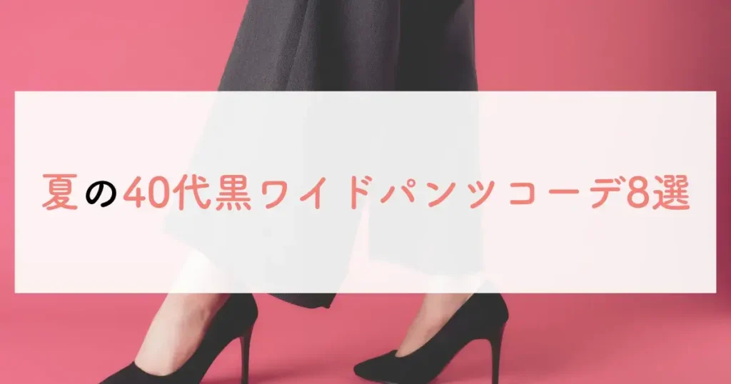 夏の40代黒ワイドパンツコーデ8選