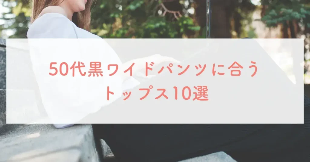 50代黒ワイドパンツに合うトップス10選