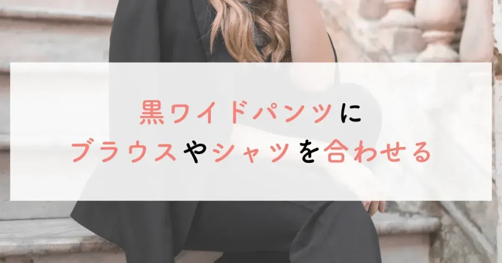 黒ワイドパンツにブラウスやシャツを合わせる