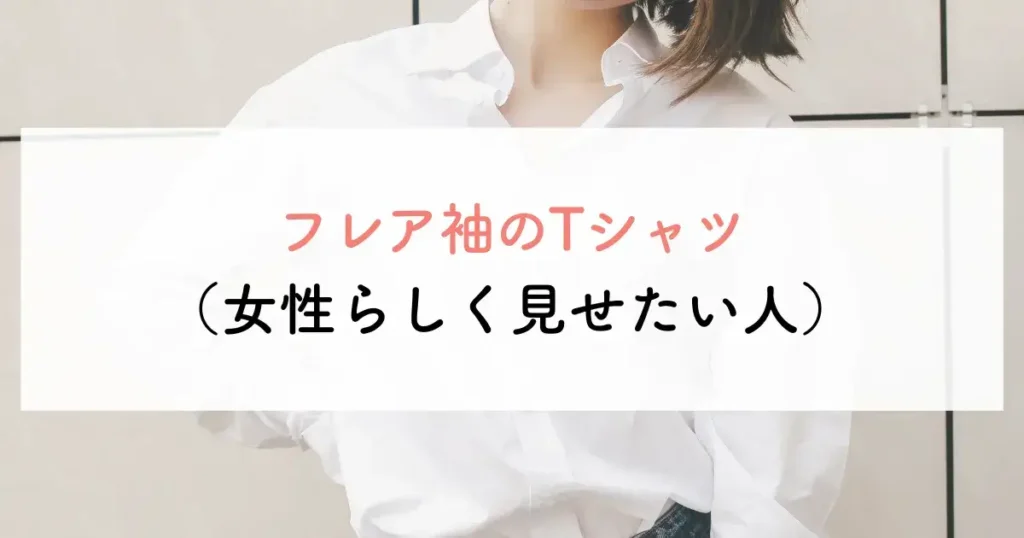 フレア袖のTシャツ(女性らしく見せたい人)