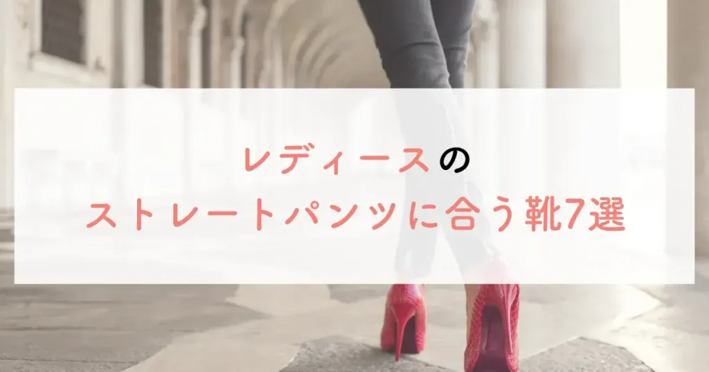 レディースのストレートパンツに合う靴7選