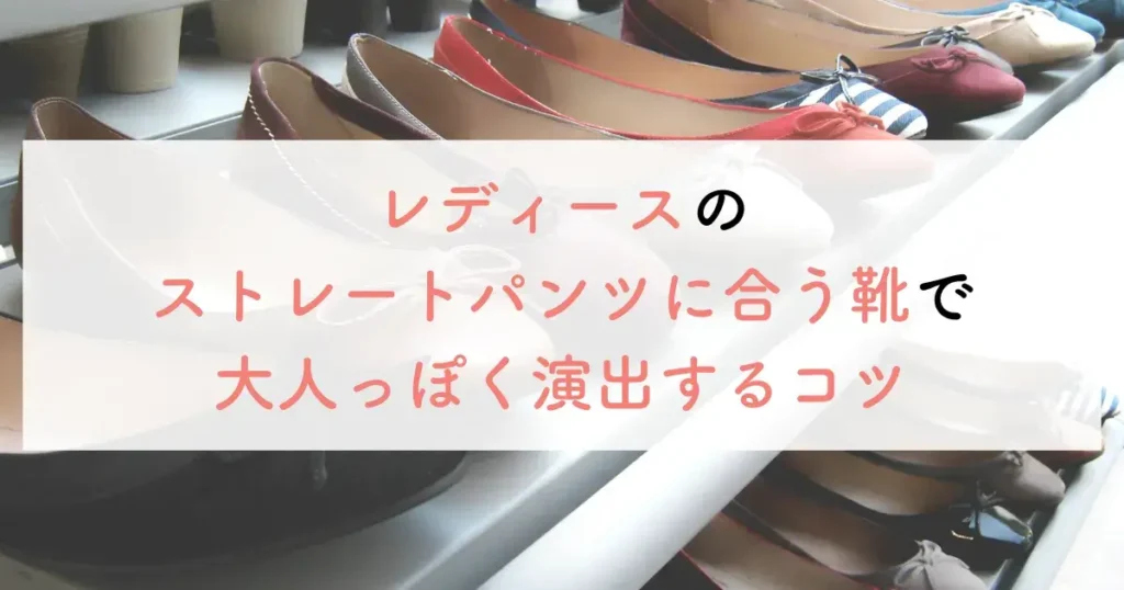 レディースのストレートパンツに合う靴で大人っぽく演出するコツ