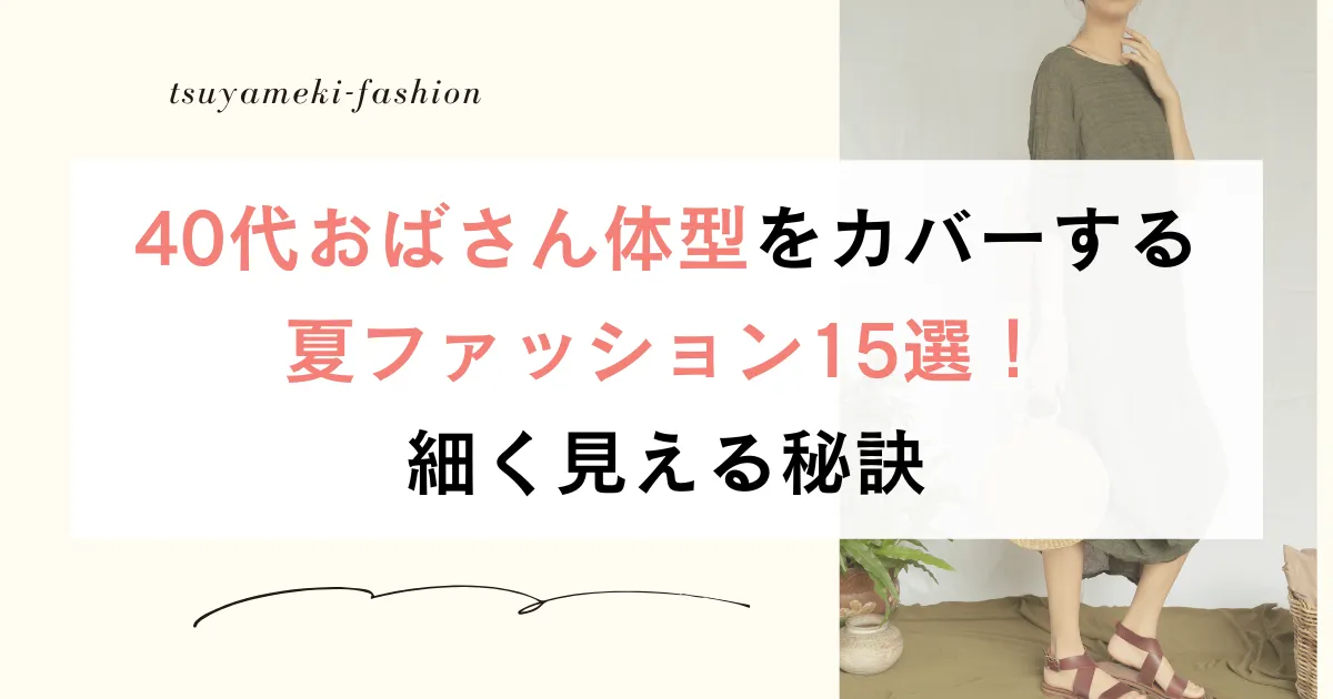 40代おばさん体型カバーする夏ファッション15選！細く見える秘訣