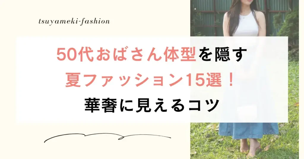 50代おばさん体型を隠す夏ファッション15選！華奢に見えるコツ