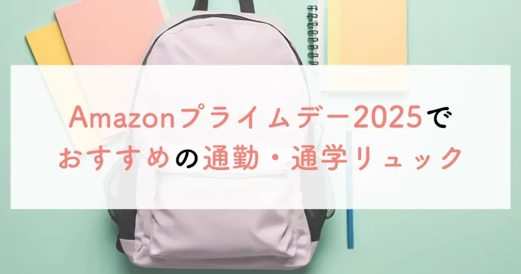 Amazonプライムデー2025でおすすめの通勤・通学リュック