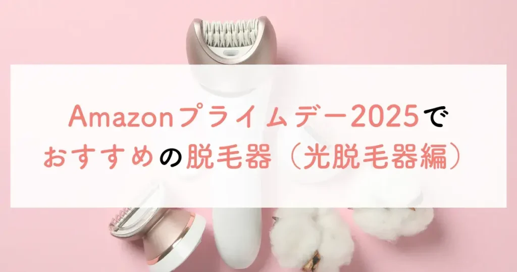 Amazonプライムデー2025でおすすめの脱毛器（光脱毛器編）