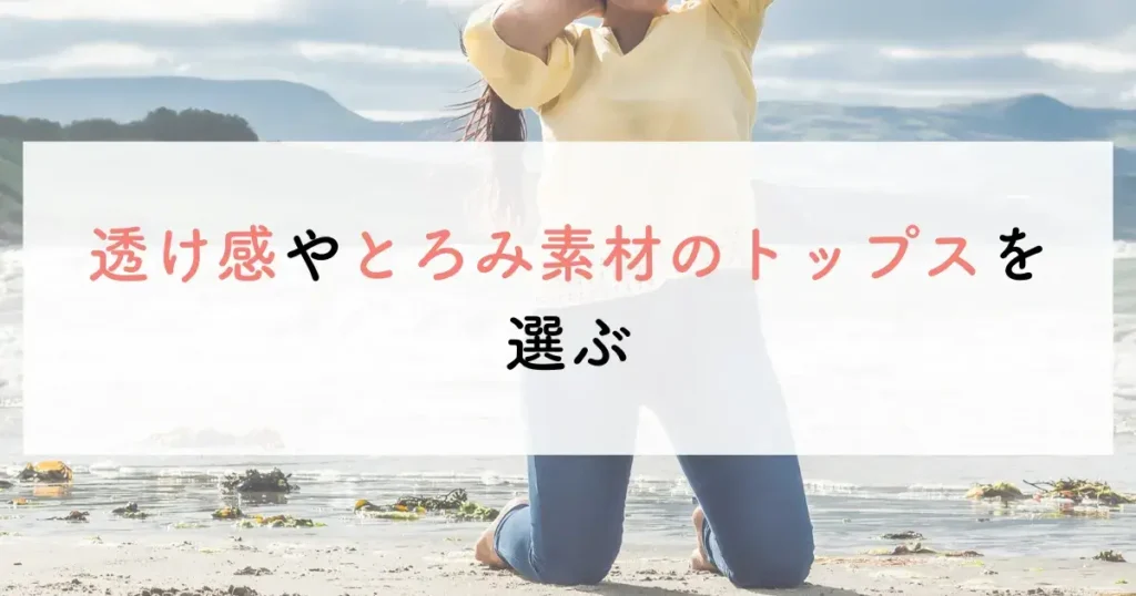 透け感やとろみ素材のトップスを選ぶ