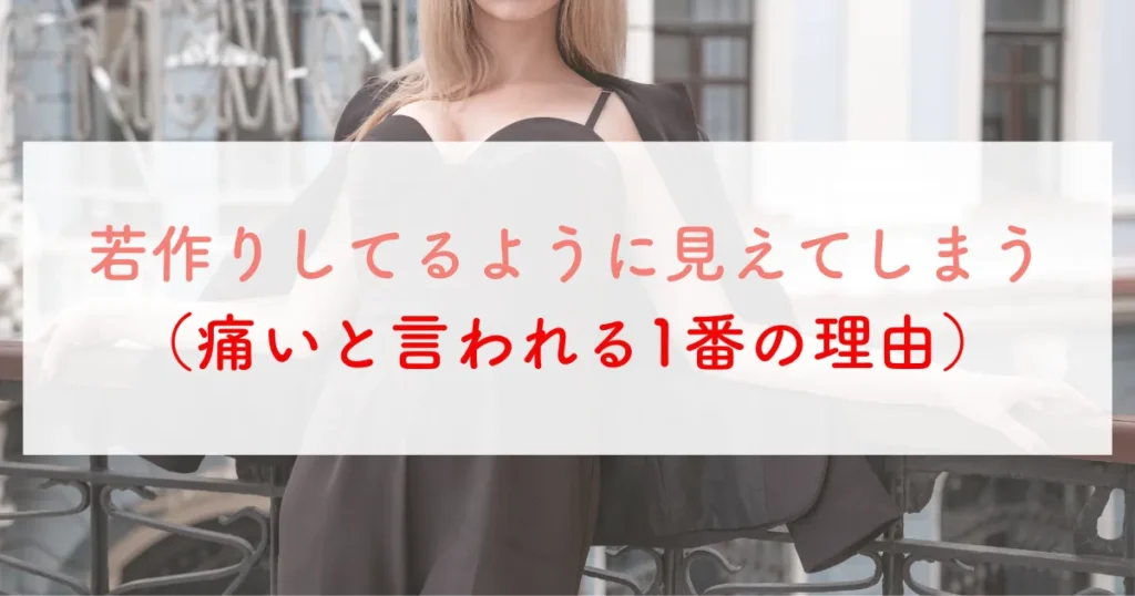若作りしてるように見えてしまう（痛いと言われる1番の理由）