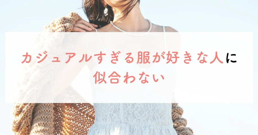 カジュアルすぎる服が好きな人に似合わない
