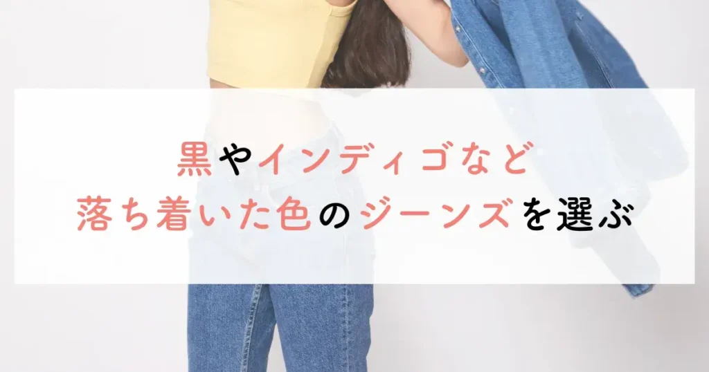 黒やインディゴなど落ち着いた色のジーンズを選ぶ