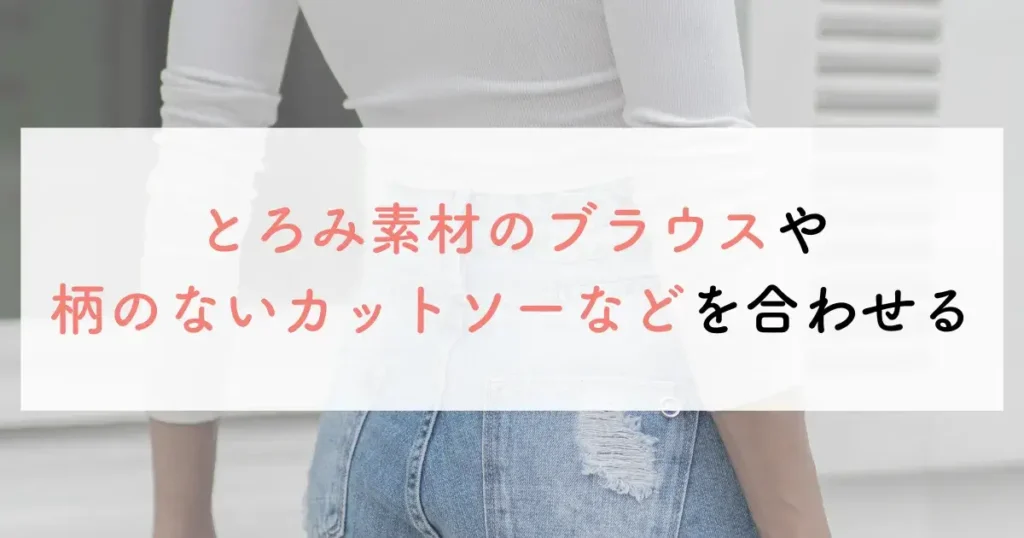 とろみ素材のブラウスや柄のないカットソーなどを合わせる