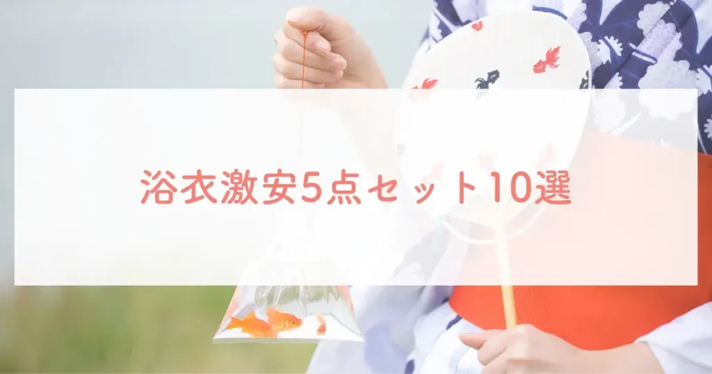 浴衣激安5点セット10選