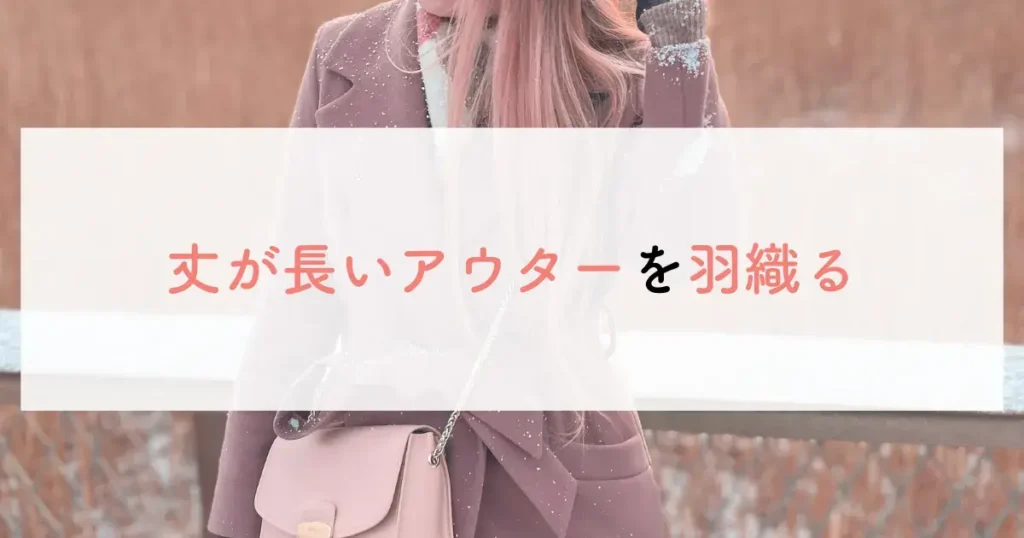 丈が長いアウターを羽織る