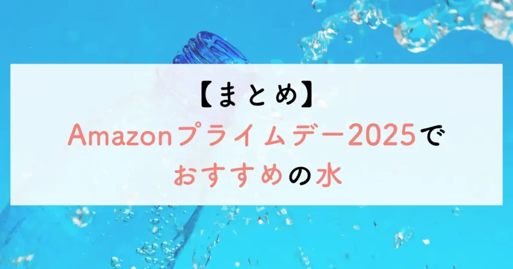 【まとめ】Amazonプライムデー2025でおすすめの水