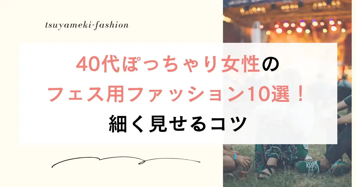 40代ぽっちゃり女性のフェス用ファッション10選！細く見せるコツ