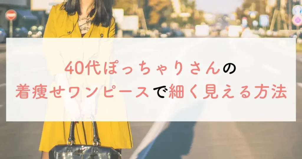 40代ぽっちゃりさんの着痩せワンピースで細く見える方法